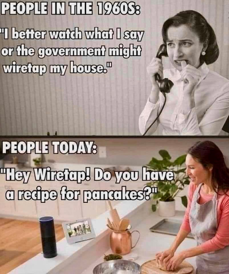 picture with two halves, person in the 1960s worried about their phone being wiretapped, someone in the present asking their Echo or whatever 'Hey wiretap! do you have a recipe for pancakes?'